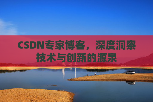 CSDN专家博客,深度洞察技术与创新的源泉